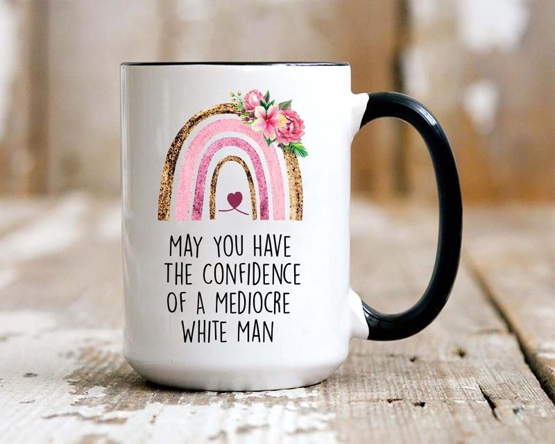 Feminist Gift Mug, Women Gift Ideas ,May You Have The Confidence Of A Mediocre White Man Mug, Gift For Her, Gift For Mom, Novelty Coffee Mug, Gifts For Friends Bff, 11 15oz Ceramic Cup, Gifts For Christmas Birthday Mothers Day Drinkware Printed