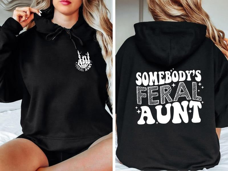 Feral Aunt Sweatshirt, Somebody's Feral Aunt Sister Gifts, Auntie, 2 side Hoodie and Sweater; T-shirt Cotton Polyester