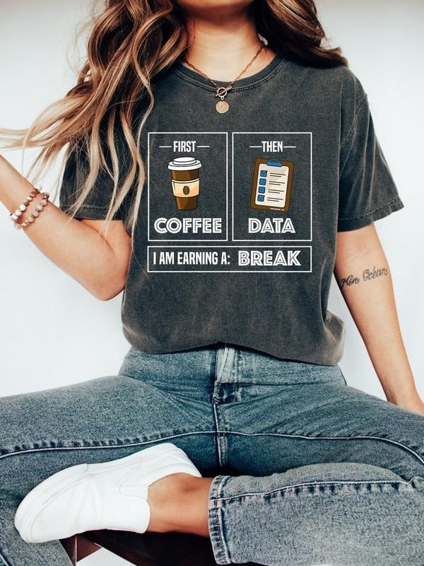 First Coffee Then Data I'am Earning A Break, First Then Shirt, Teacher Shirt,Coffee Shirt, Special Education Shirt, School Psychologist Tee