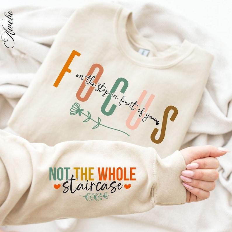 Focus on the Step Sweatshirt, Not the Whole Staircase Sweatshirt, Motivational Sleeve Shirt, Positive Quotes Daily...