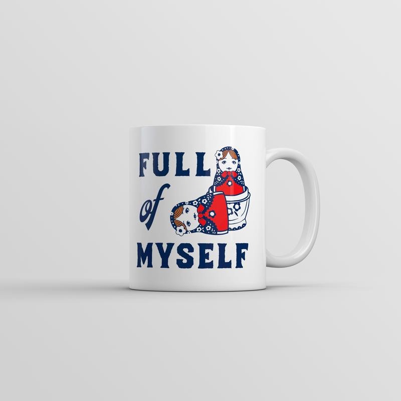 Full Of Myself Mug Funny Sarcastic Nesting Dolls Graphic Coffee Cup-11oz Funny Coffee Mugs Ceramic Printed Drinkware Cup