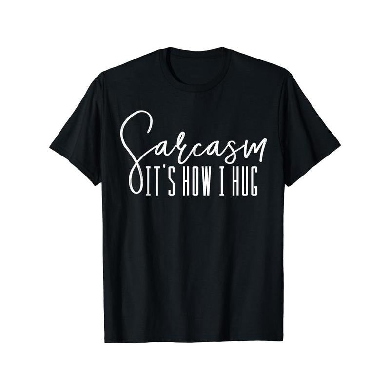 Fun Humorous Graphic T-Shirt for Men - Sarcasm It's How I Hug Tee, Funny Quote Apparel Made in USA