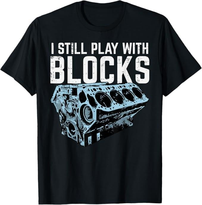 Funny Auto Mechanic Shirt, Mechanic I Still Play With Blocks Funny Car Engine Men Women T-Shirt - Menswear Casual Cotton