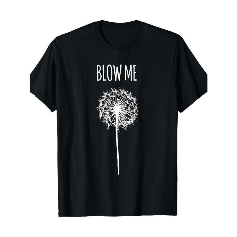 Funny Blow Me Dandelion Flower Puff Quote Adult Men Women Gifts T-Shirt Made in USA