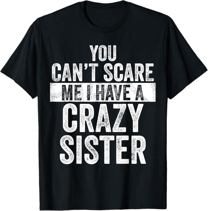 Funny Brother Shirt, Gift for Brother, You Can't Scare Me I Have A Crazy Sister, Funny Brother Joke T-Shirt - Menswear Casual Cotton