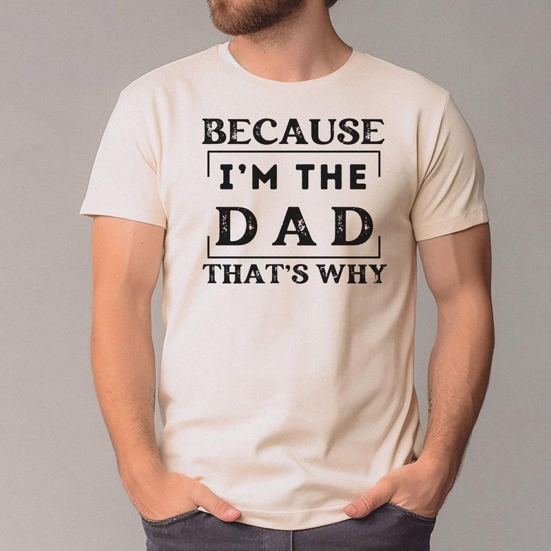 Funny Dad T-shirt Because I'm The Dad Shirt Funny Father Shirt Cool Dad Tshirt Fathers Day Giftdad Life Teefather Shirt Gift For Dad TK43GN