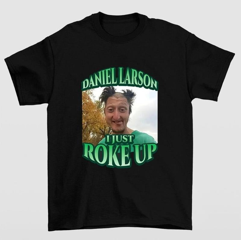 Funny Daniel Larson I Just Roke Up Meme Joke TShirt