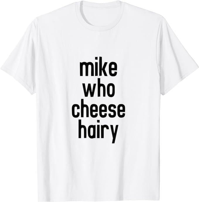 Funny Dark Humor Shirts For Men, Mike Who Cheese Hairy Funny Adult Humor Word Play T-Shirt Menswear Casual Cotton