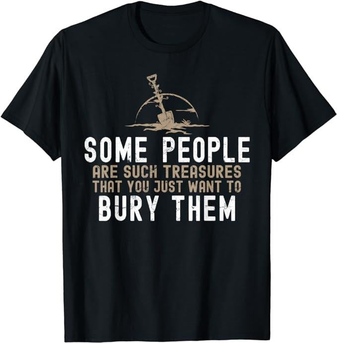 Funny Dark Humor Shirts, Some People Are Such Treasures Funny Dark Humor T-Shirt Menswear Casual Cotton