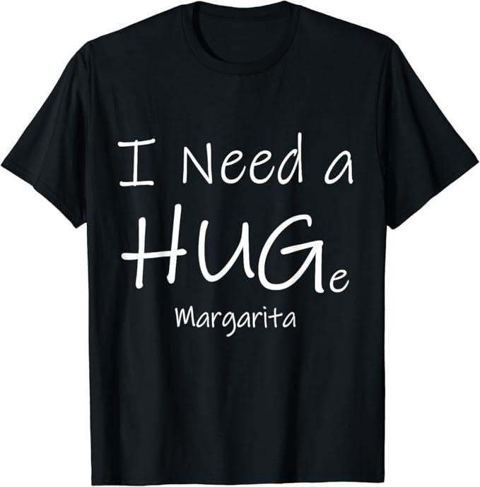 Funny Drinking Shirts, I Need a HUGe Margarita T-Shirt Menswear Top | Funny Shirts For Night Out Casual Classic
