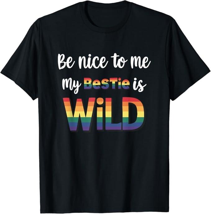 Funny Friend Shirts, Gift For Gay Best Friend, Be Nice To Me My Bestie Is Wild BFF Friends LGBTQ Gay Pride T-Shirt T-Shirt Top Casual Classic Cotton