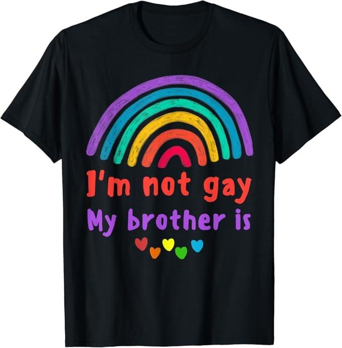 Funny Friend Shirts, Gift For Gay Best Friend, I'm Not Gay My Brother Is LGBTQ Best Friend Rainbow Pride T-Shirt Top Casual Classic Cotton