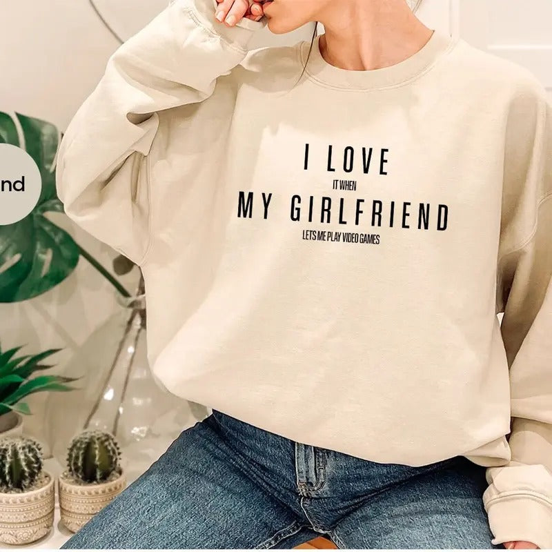 Funny Girlfriend Sweatshirt, Valentines Day Sweatshirt, I Love My Girlfriend valentine day, It When Lets Me Play Video Games