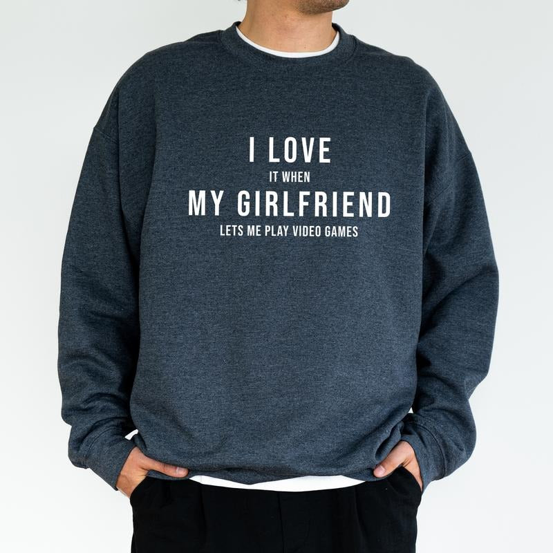Funny I Love My Girlfriend Sweatshirt, I Love It When My Girl Friend Lets Me Play Video Games Crewneck, Funny Boyfriend Long Sleeved Pullover