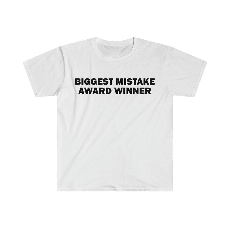 Funny Meme Shirt, Biggest Mistake Award Winner Tee, Gift Unisex T-Shirtstyle{n002}2