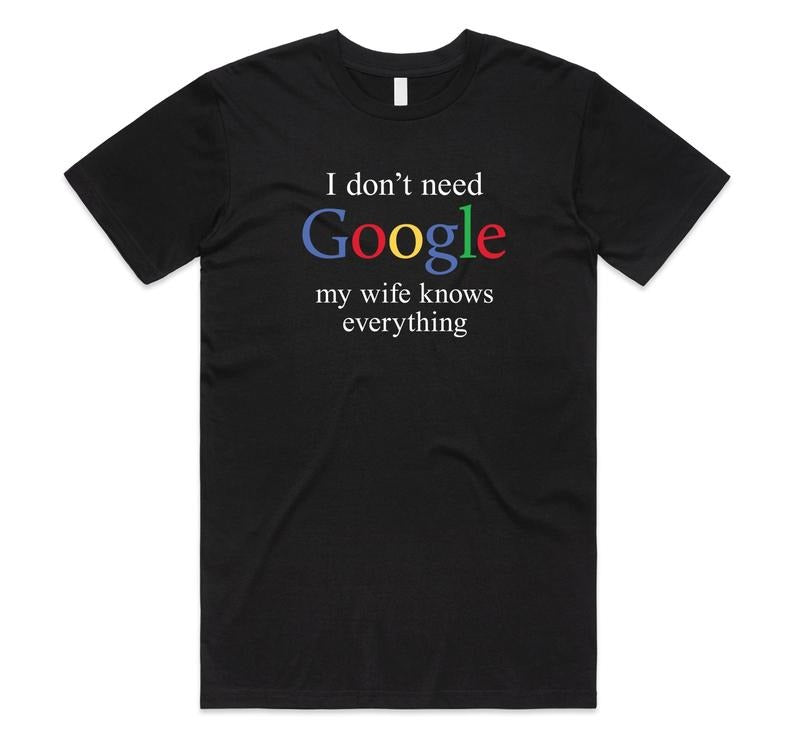 Funny Meme Shirt, I DON'T NEED GOOGLE MY WIFE KNOWS EVERYTHING Tee, Gift Unisex T-Shirt