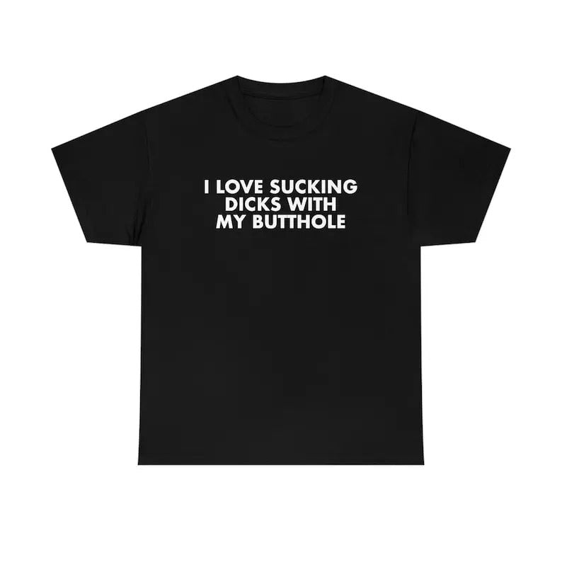 Funny Meme Shirt, I Love Sucking D*cks With My B*tthole Sarcastic 2000's Style Parody Tee, Gift Unisex T-Shirt