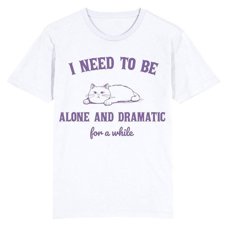 Funny Meme Shirt, I need to be alone and dramatic for a while cat Tee, Gift Unisex T-Shirt