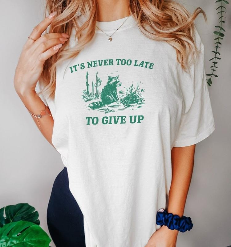 Funny Meme Shirt, It's Never Too Late To Give Up Tee, Raccoon Gift Unisex T-Shirt