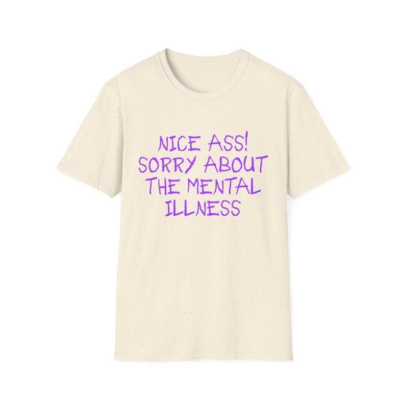 Funny Meme Shirt, Nice Ass! Sorry About the Mental Illness Joke Tee, Gift Unisex T-Shirt