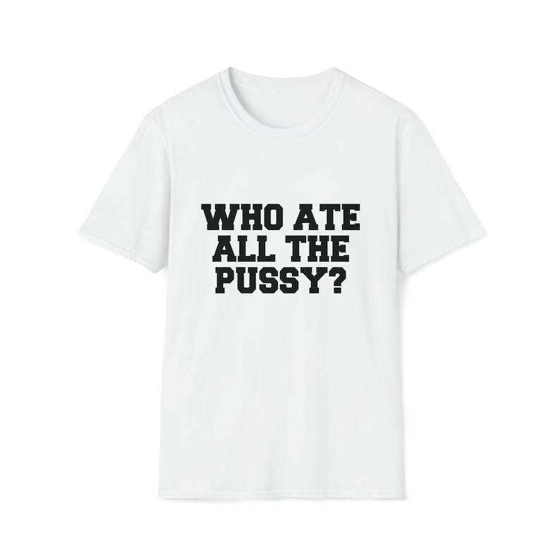 Funny Meme Shirt, Who Ate All the Pu**y Joke Tee, Gift Unisex T-Shirt