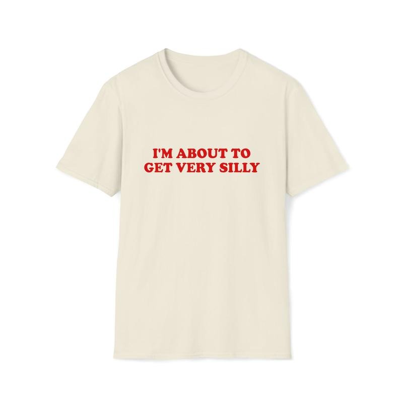 Funny Meme TShirt, I'm About to Get Very Silly Joke Tee, Gift T-shirt, sweater and Hoodiestyle{n002}2