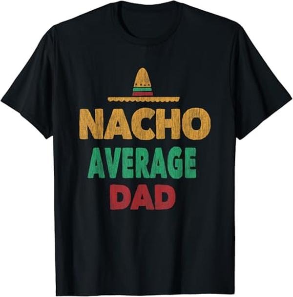 Funny Mexican Shirts, Funny Mexican Nacho Average Dad Fathers Day T-Shirt Menswear Top Casual Classic
