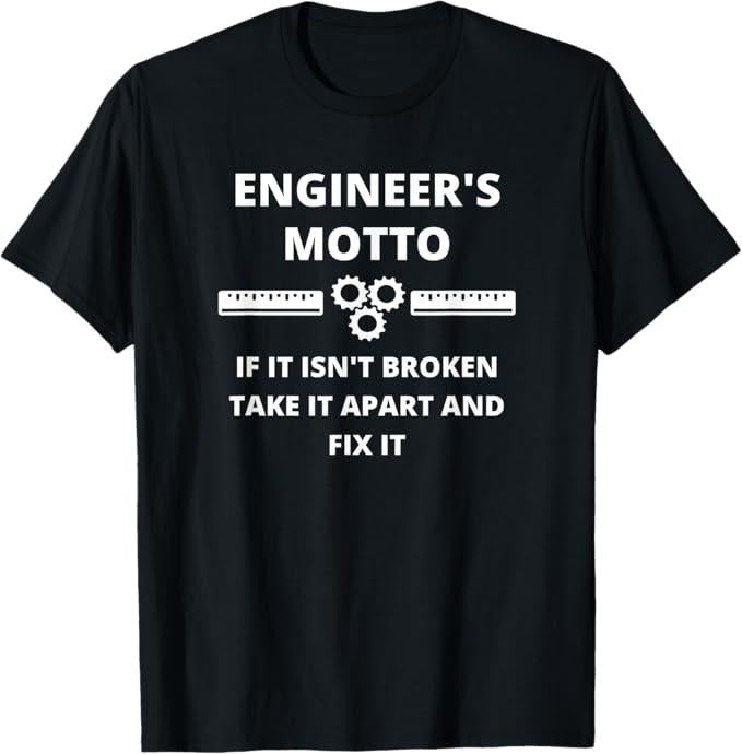 Funny Sarcastic Engineering Gift Shirt, Engineer's Motto - Funny Sarcastic Engineering T-Shirt