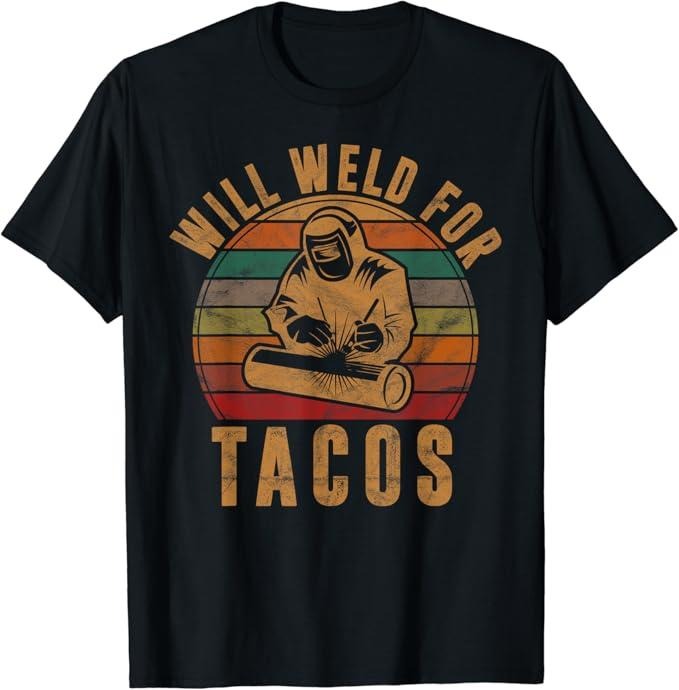 Funny Taco Shirts, Gifts or Mexican Food Lovers, Will Weld for Tacos Welder Gift Funny Welding Costume Weld T-Shirt Menswear Top Casual Classic