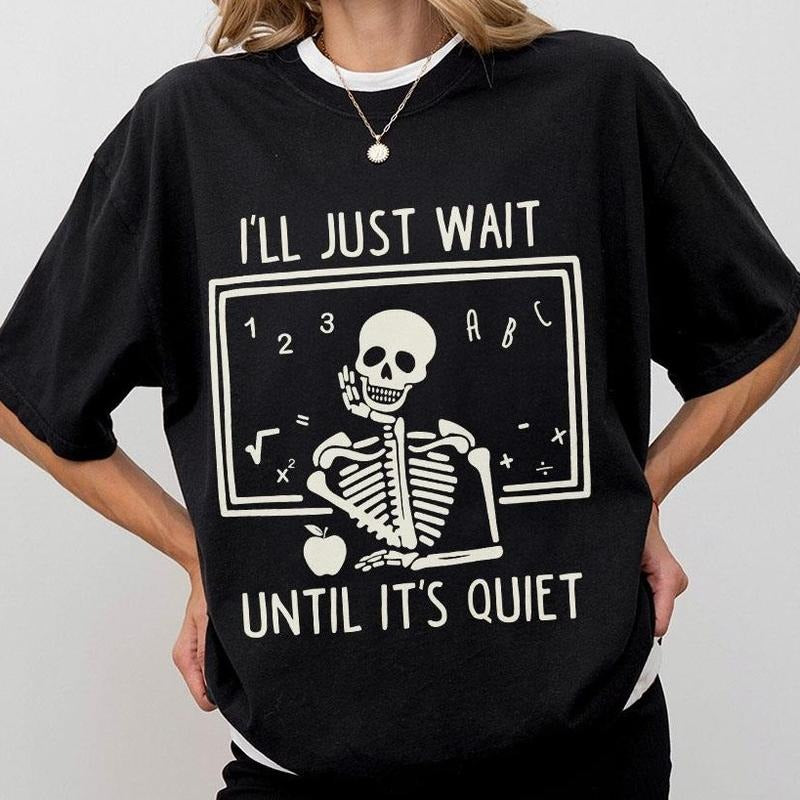 Funny Teacher Shirt, I'll Just Wait Until It's Quiet, Skeleton Classroom Tee, Humorous Teacher Gift, Back To School Shirt, Teacher Life T-Shirt, Educator Appreciation, Classroom Humor Tee, Comfortable Casual Women's Top