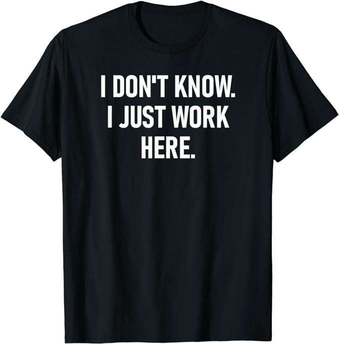 Funny Work Shirts, I Don't Know I Just Work Here, Funny, Jokes, Sarcastic T-Shirt Menswear Casual Cotton