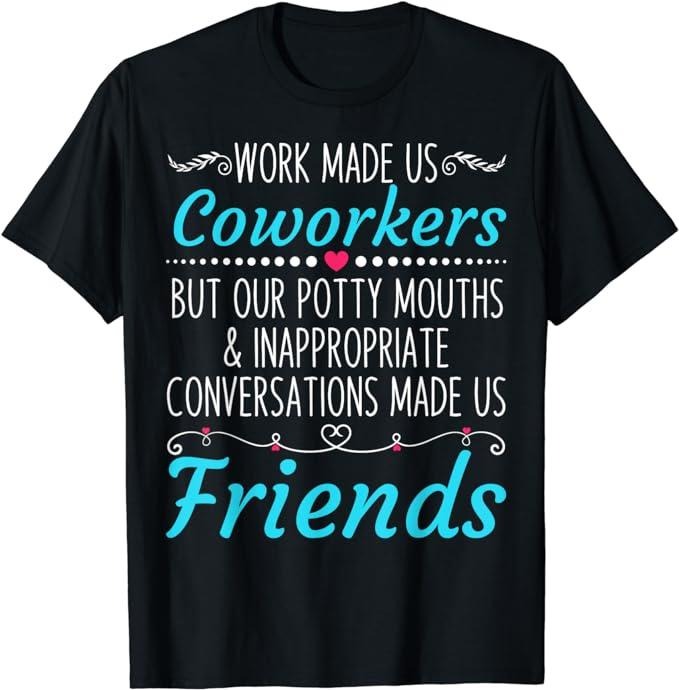 Funny Work Shirts, Work Made Us Coworkers But Our Potty Mouths T-Shirt Menswear Casual Cotton