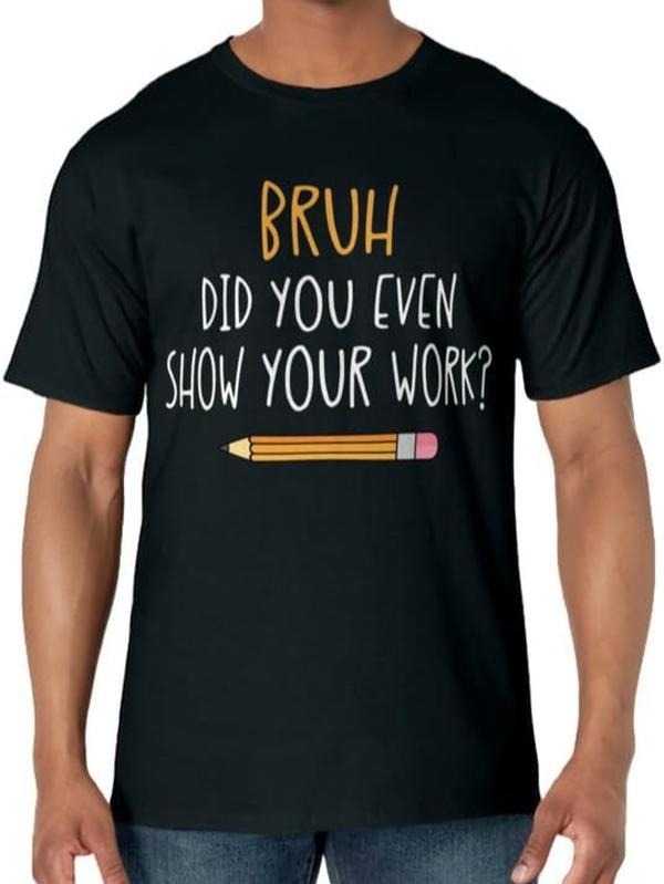Funny Work T-Shirts, Bruh Did You Even Show Your Work Funny Math Teacher T-Shirt Menswear Casual Cotton