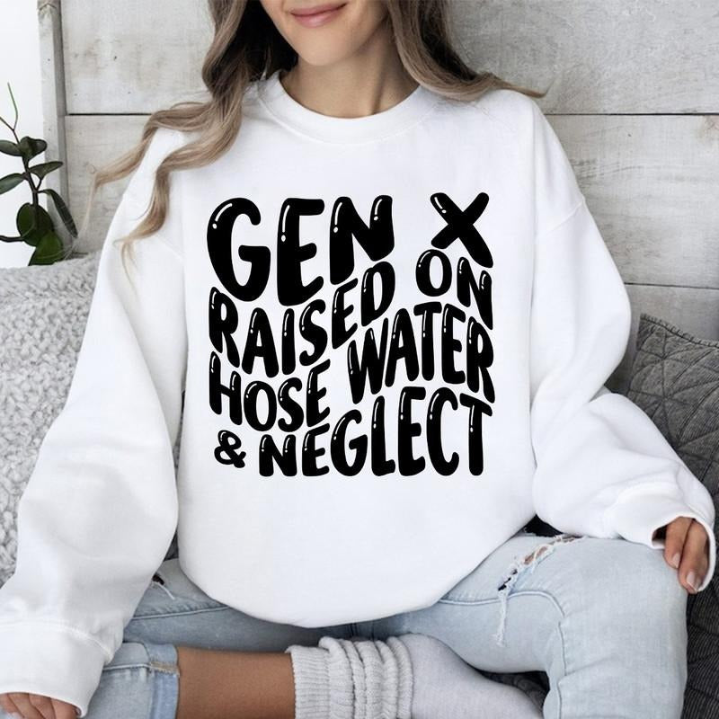 Gen X Raised on Hose Water and Neglect Shirt And Sweatshirt, Trendy Sarcastic T-shirt, Gen X Vintage Inspired Shirt,...