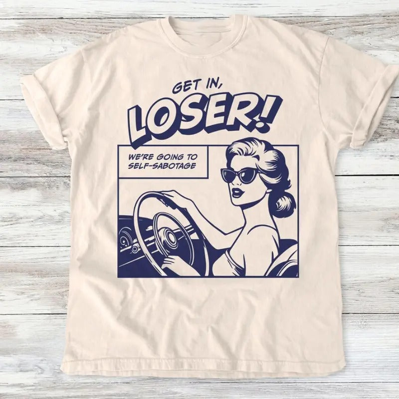 Get In Loser T-Shirt, Funny Self-Sabotage Graphic Tee, Retro Comic Style , Humorous Motivational Shirt, Tee, Humor tee...