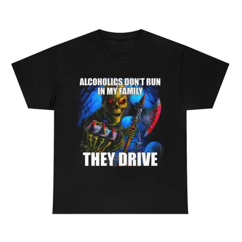 Hard Skeleton Funny Meme T-Shirt - Alcoholics Don't Run in My Family They Drive Hoodie, Sweatshirt | WearSparks.com