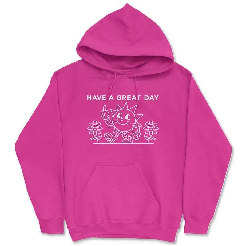 Have A Great Day Hoodie - Funny Hoodie - Middle Finger - Gag Gift - Funny Sweatshirt - Gifts For Women