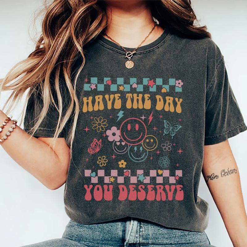 Have The Day You Deserve Shirt, Cute Motivational T-shirt, Positive Graphic Printed Tee, Soft Fabric Short Sleeve Tee Shirt For Women, Kindness Gift For Her, Women's Tops, Womenswear, Cotton Fabric Relaxed Fit Chic Style