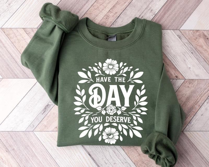 Have The Day You Deserve Sweatshirt, Positive Affirmations Hoodie, Motivational Be Kind, Trendy Inspirational, Aesthetic Hoodie, Trendy Y2k