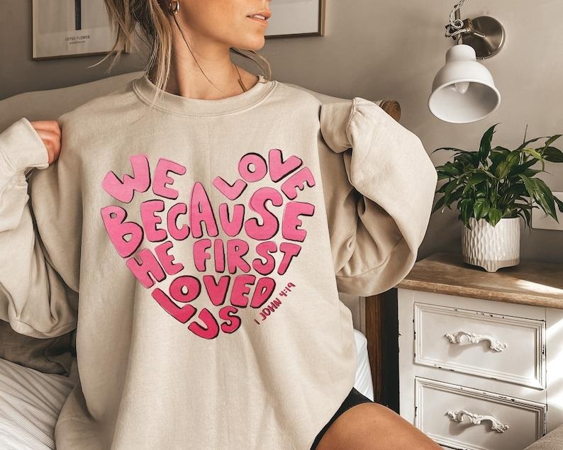 He First Loved Us Bible Valentines Day Sweatshirt, I John 4:19 Sweater, Bible Love Christian Tshirt, Christian Valentines Gift Hoodie and Sweater; T-shirt Cotton Polyester Cotton Polyester