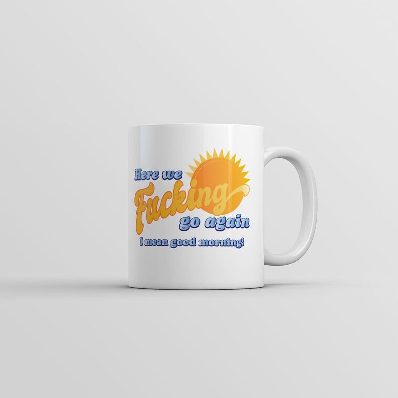 Here We F*cking Go Again I Mean Good Morning Mug Funny Sarcastic Coffee Cup-11oz Funny Coffee Mugs Ceramic Printed Drinkware Cup