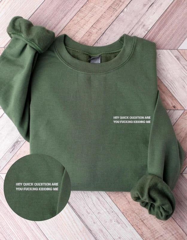 Hey Quick Question Are You Kidding Me Sweatshirt, Embroidered Funny Sayings Shirt, Funny Women Shirts, Trendy Sweatshirt...