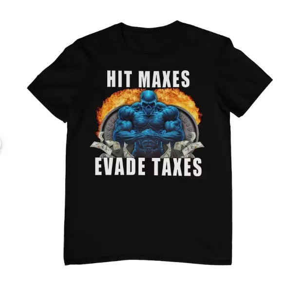 Hit Maxes Evade Taxes - Funny Gym Shirt - Funny Meme Shirt - Pump Cover - Gym Shirt Menswear Top