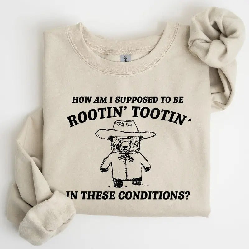 How Am I Supposed To Be Rootin Tootin Sweatshirt T-Shirts, Hoodie | WearSparks.com