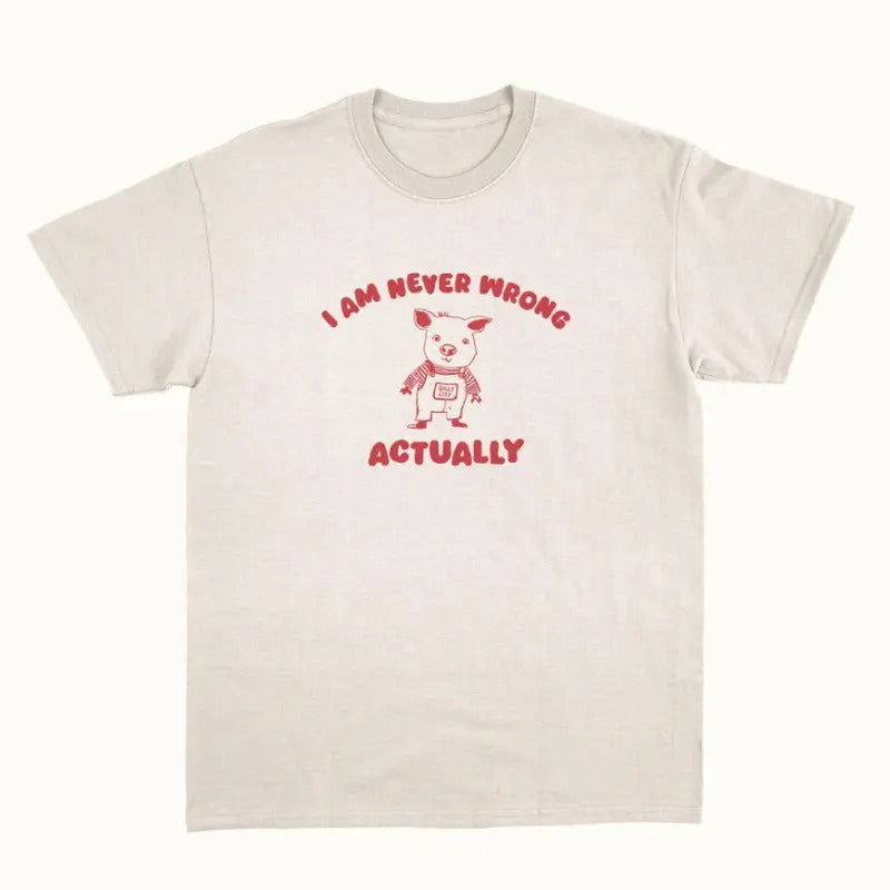 I Am Never Wrong Actually - Unisex T Shirt