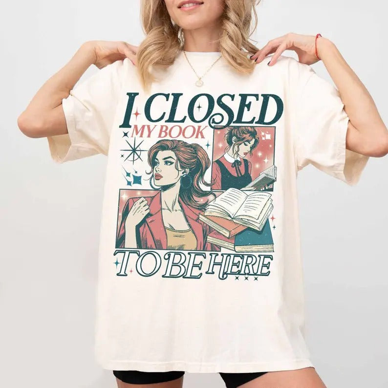 I Closed My Book to Be Here T-Shirt, Bookworm Shirt, Book Shirt, Bookish Shirt, Book Club Shirt, Book Lover, Book Crewneck