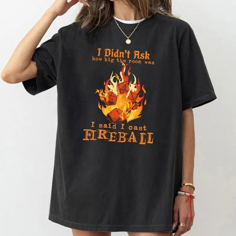 I Didn't Ask How Big The Room Was I Said I Cast Fireball T Shirt, DND Shirt, Dungeons and Dragons Shirt, Dungeon Master Shirt, D&D Shirt, RPG game, RPG tee, DnD gift, DnD present, Pathfinder shirtstyle{n002}2