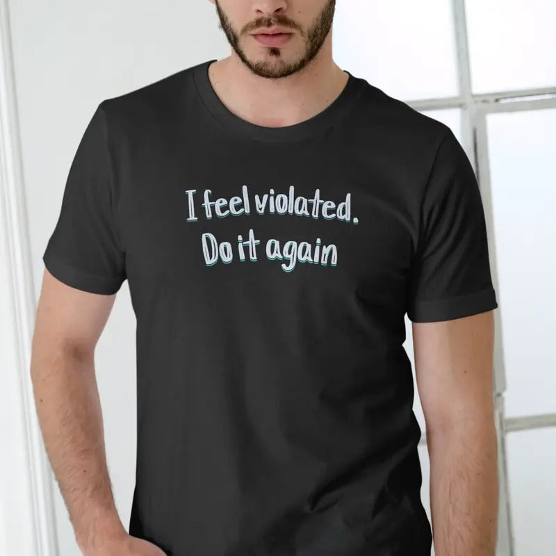 I Feel Violated, Do it again T Shirt, Unisex Breathable Cotton