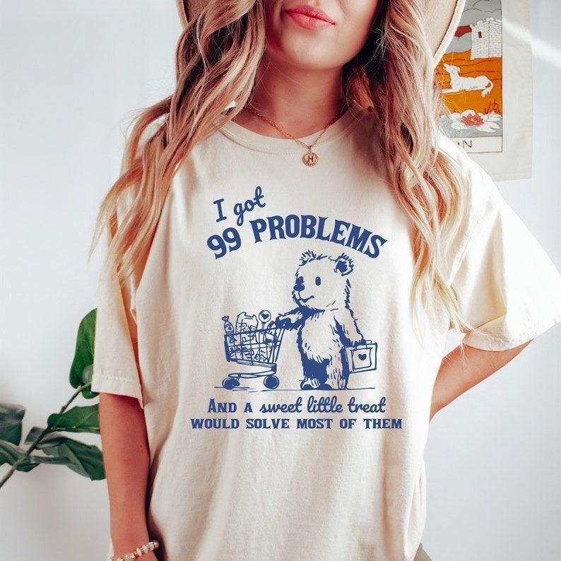 I Got 99 Problems and A Sweet Little Treat Would Solve Most of Them Tshirt, 90s Meme Shirt, Sarcastic Cartoon Tee, Funny Bear Shirt Womenswear Summer