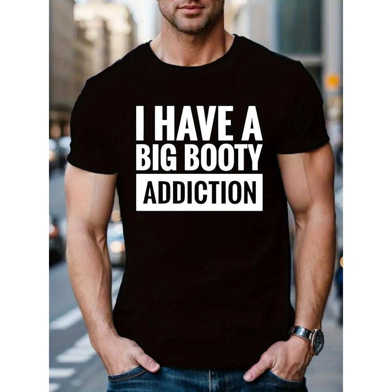 I HAVE A BIG BOOTY ADDICTION Letter Print Tee Shirt, Tees For Men, Casual Short Sleeve T-shirt For Summer MADE IN USA